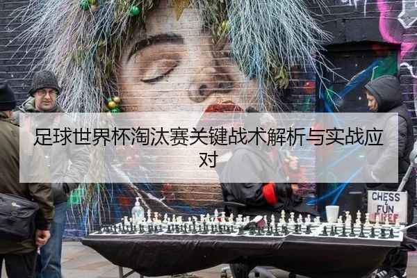 足球世界杯淘汰赛关键战术解析与实战应对